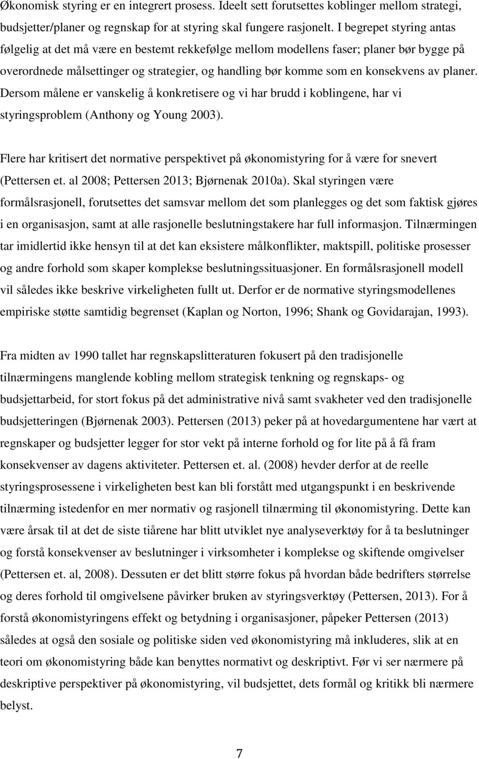 planer. Dersom målene er vanskelig å konkretisere og vi har brudd i koblingene, har vi styringsproblem (Anthony og Young 2003).