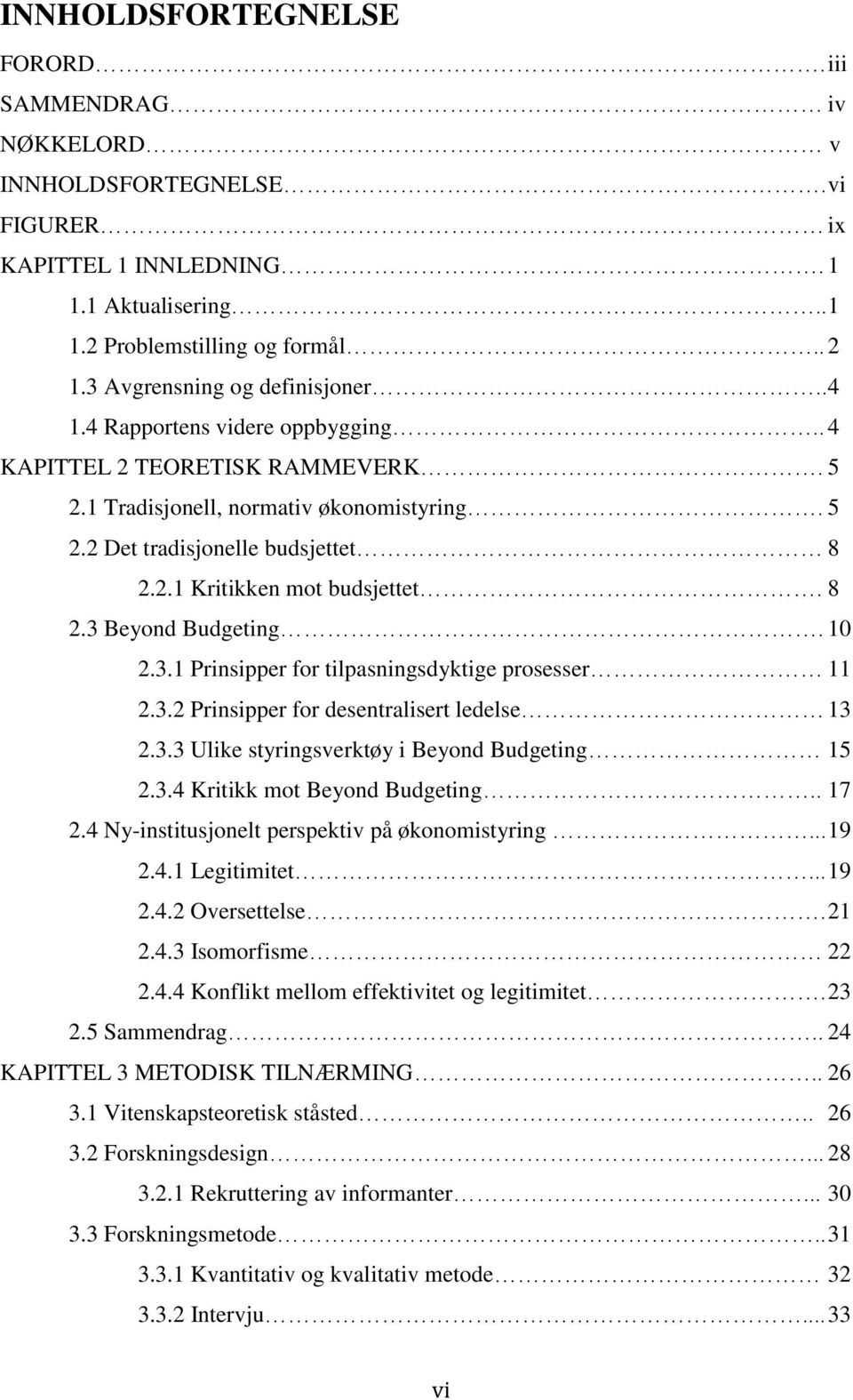 8 2.3 Beyond Budgeting. 10 2.3.1 Prinsipper for tilpasningsdyktige prosesser 11 2.3.2 Prinsipper for desentralisert ledelse 13 2.3.3 Ulike styringsverktøy i Beyond Budgeting 15 2.3.4 Kritikk mot Beyond Budgeting.