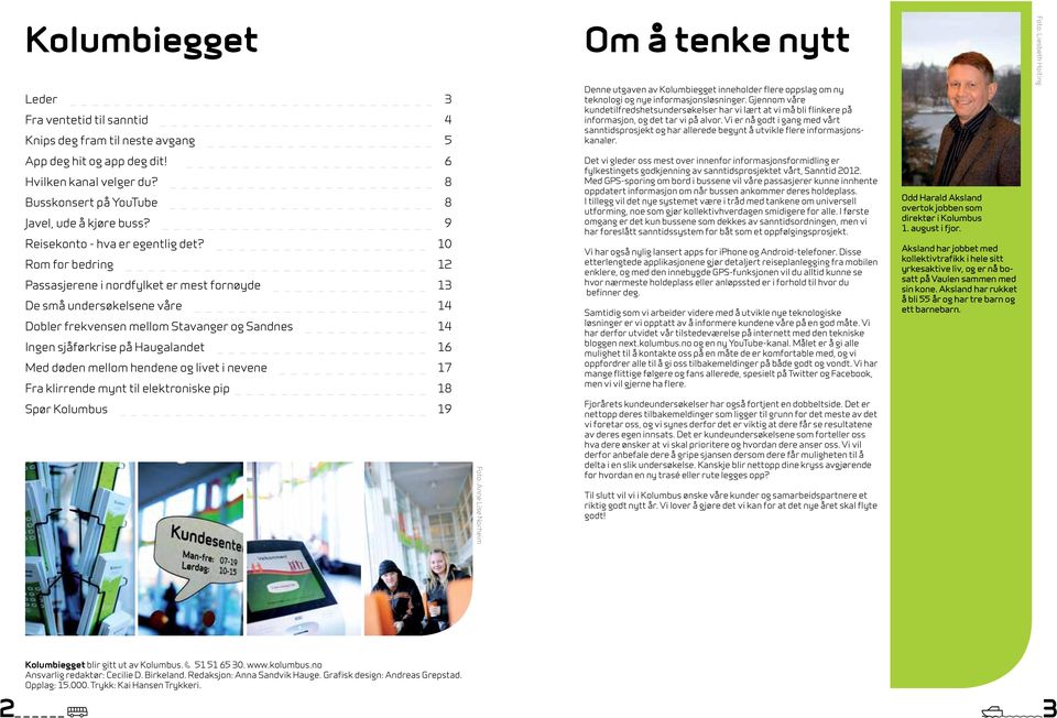 10 Rom for bedring 12 Passasjerene i nordfylket er mest fornøyde 13 De små undersøkelsene våre 14 Dobler frekvensen mellom Stavanger og Sandnes 14 Ingen sjåførkrise på Haugalandet 16 Med døden mellom