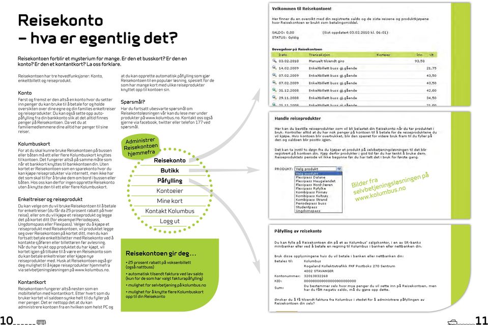 Konto Først og fremst er den altså en konto hvor du setter inn penger du kan bruke til å betale for og holde oversikten over dine egne og din families enkeltreiser og reiseprodukter.