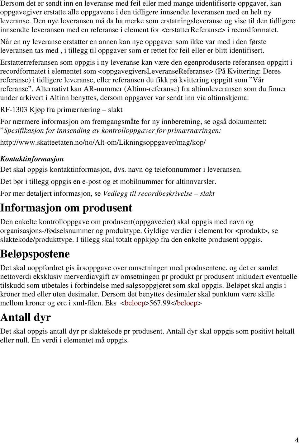 Når en ny leveranse erstatter en annen kan nye oppgaver som ikke var med i den første leveransen tas med, i tillegg til oppgaver som er rettet for feil eller er blitt identifisert.