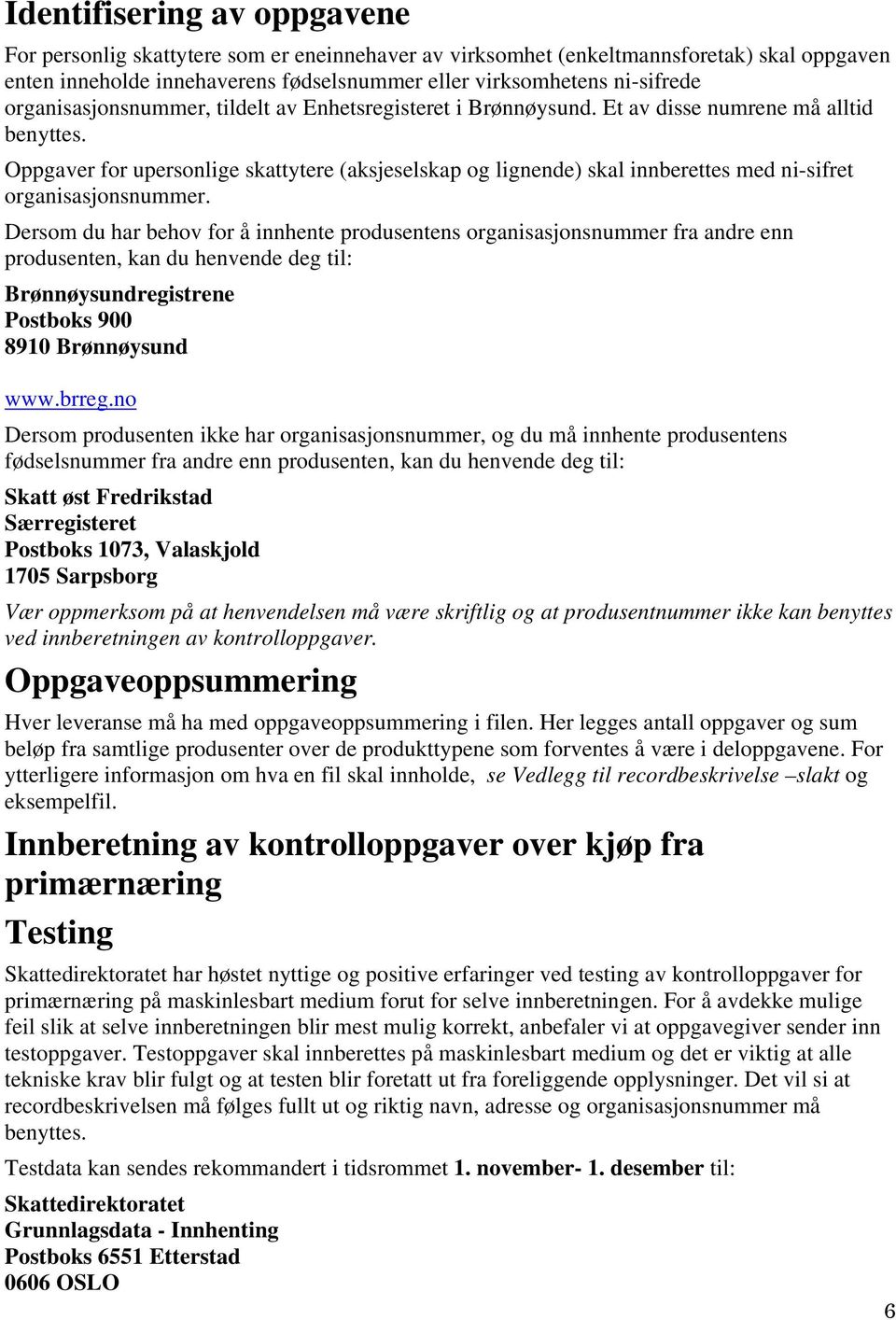 Oppgaver for upersonlige skattytere (aksjeselskap og lignende) skal innberettes med ni-sifret organisasjonsnummer.