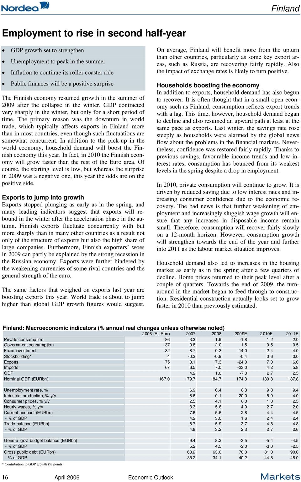 The primary reason was the downturn in world trade, which typically affects exports in Finland more than in most countries, even though such fluctuations are somewhat concurrent.