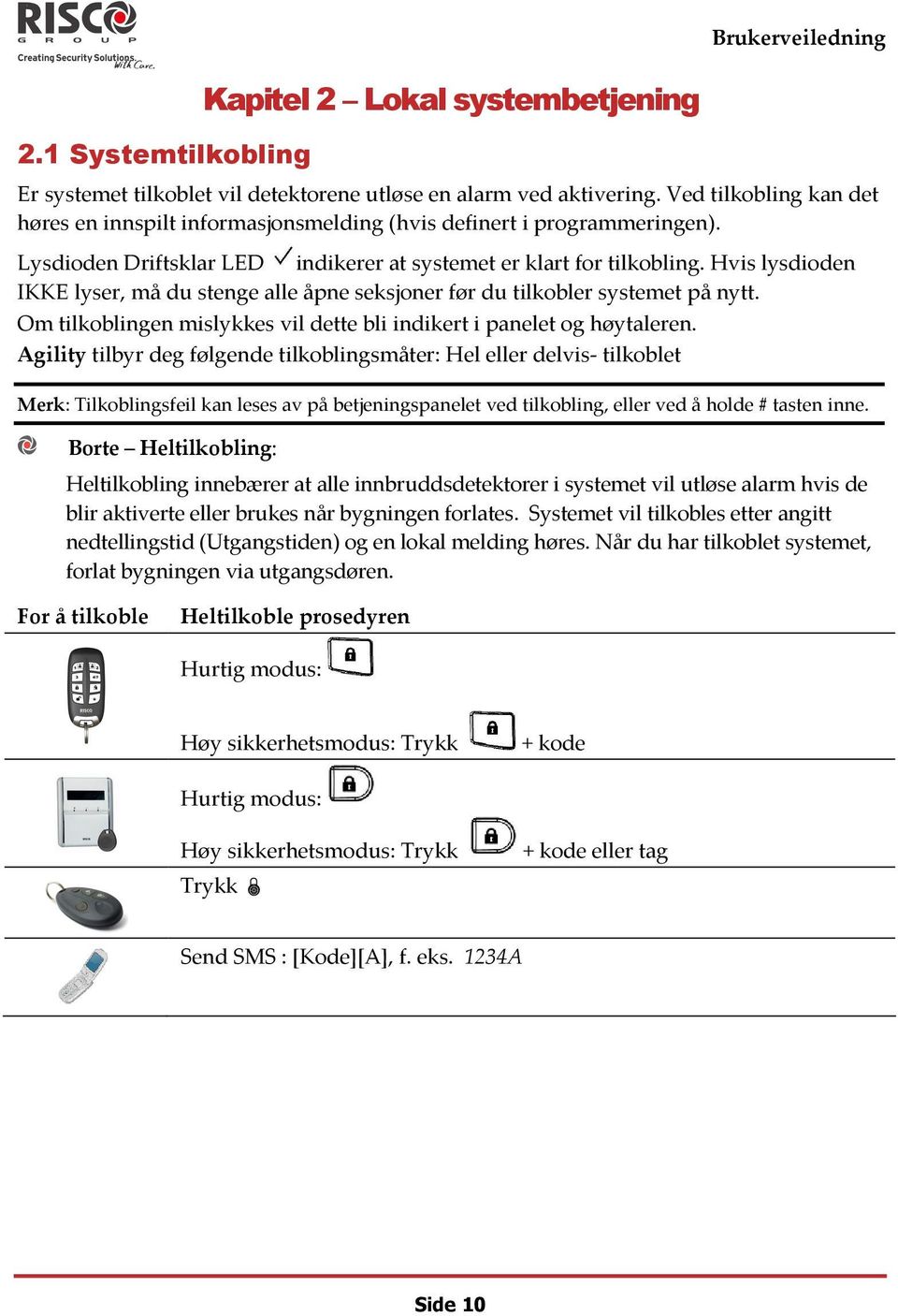 Hvis lysdioden IKKE lyser, må du stenge alle åpne seksjoner før du tilkobler systemet på nytt. Om tilkoblingen mislykkes vil dette bli indikert i panelet og høytaleren.