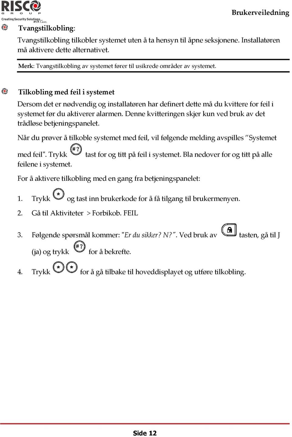 Tilkobling med feil i systemet Dersom det er nødvendig og installatøren har definert dette må du kvittere for feil i systemet før du aktiverer alarmen.