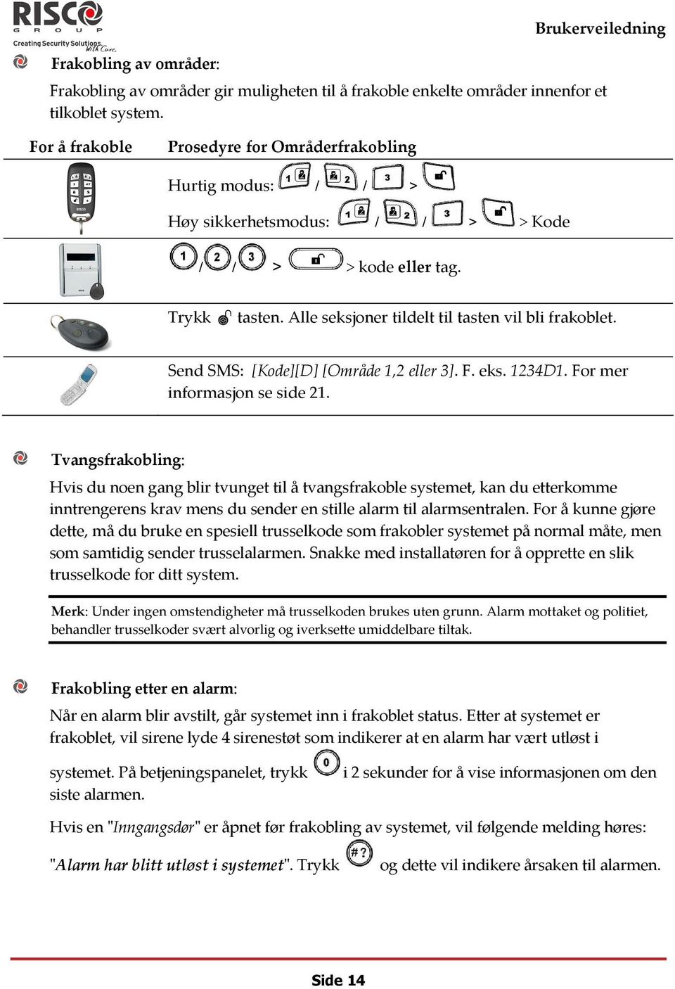 Send SMS: [Kode][D] [Område 1,2 eller 3]. F. eks. 1234D1. For mer informasjon se side 21.