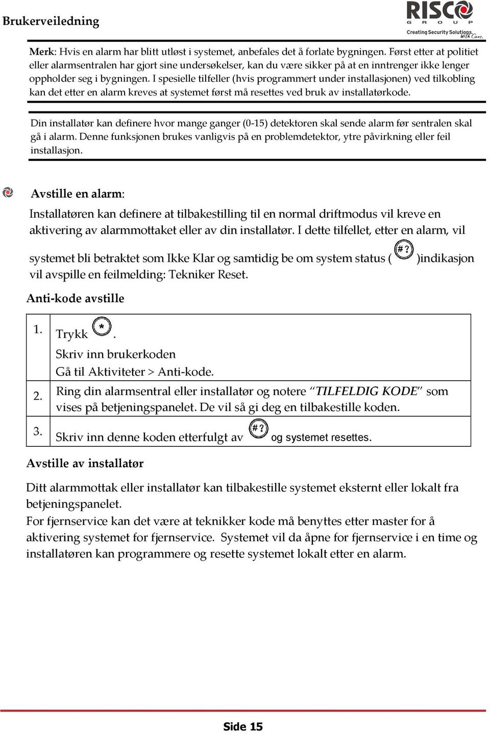 I spesielle tilfeller (hvis programmert under installasjonen) ved tilkobling kan det etter en alarm kreves at systemet først må resettes ved bruk av installatørkode.