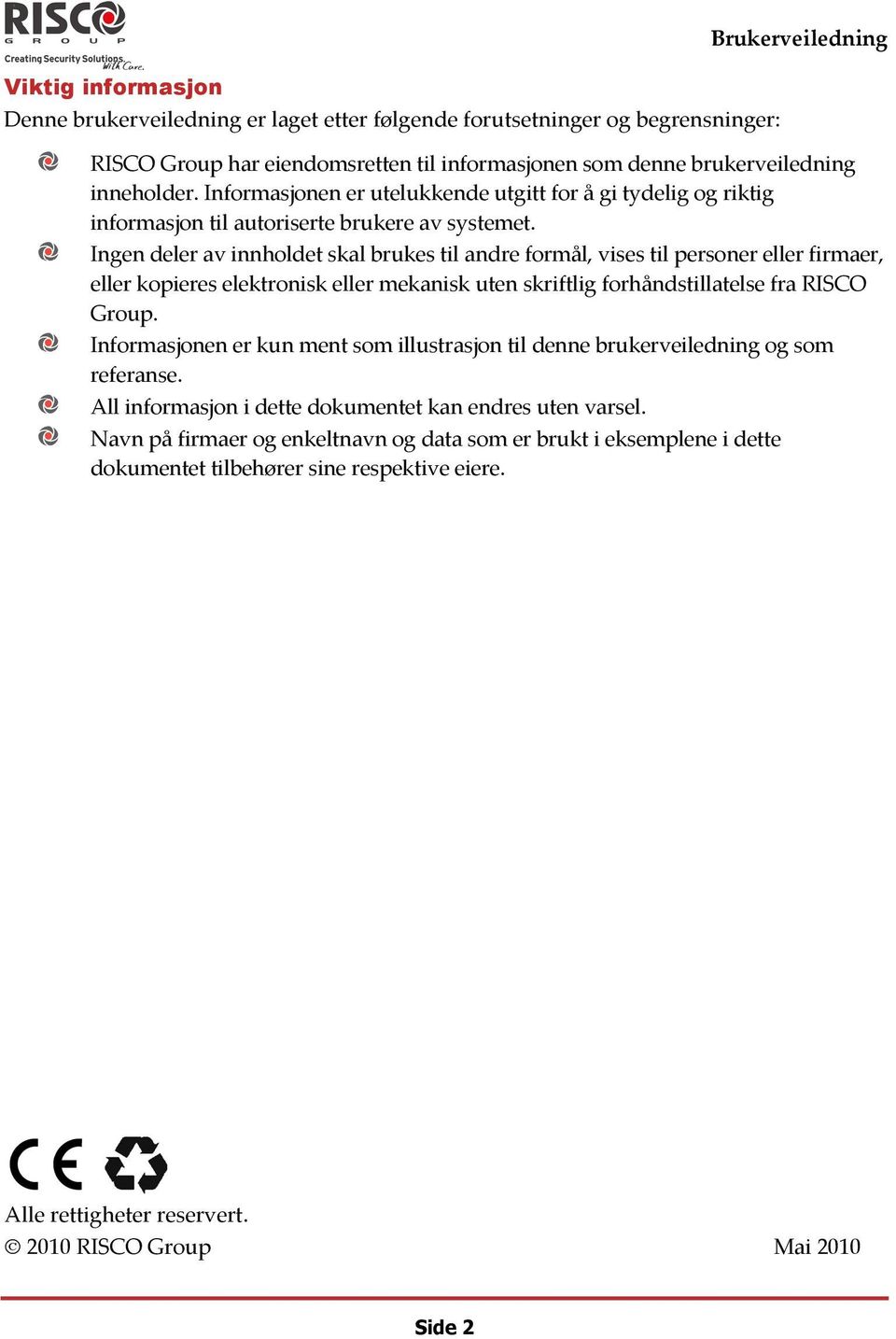 Ingen deler av innholdet skal brukes til andre formål, vises til personer eller firmaer, eller kopieres elektronisk eller mekanisk uten skriftlig forhåndstillatelse fra RISCO Group.