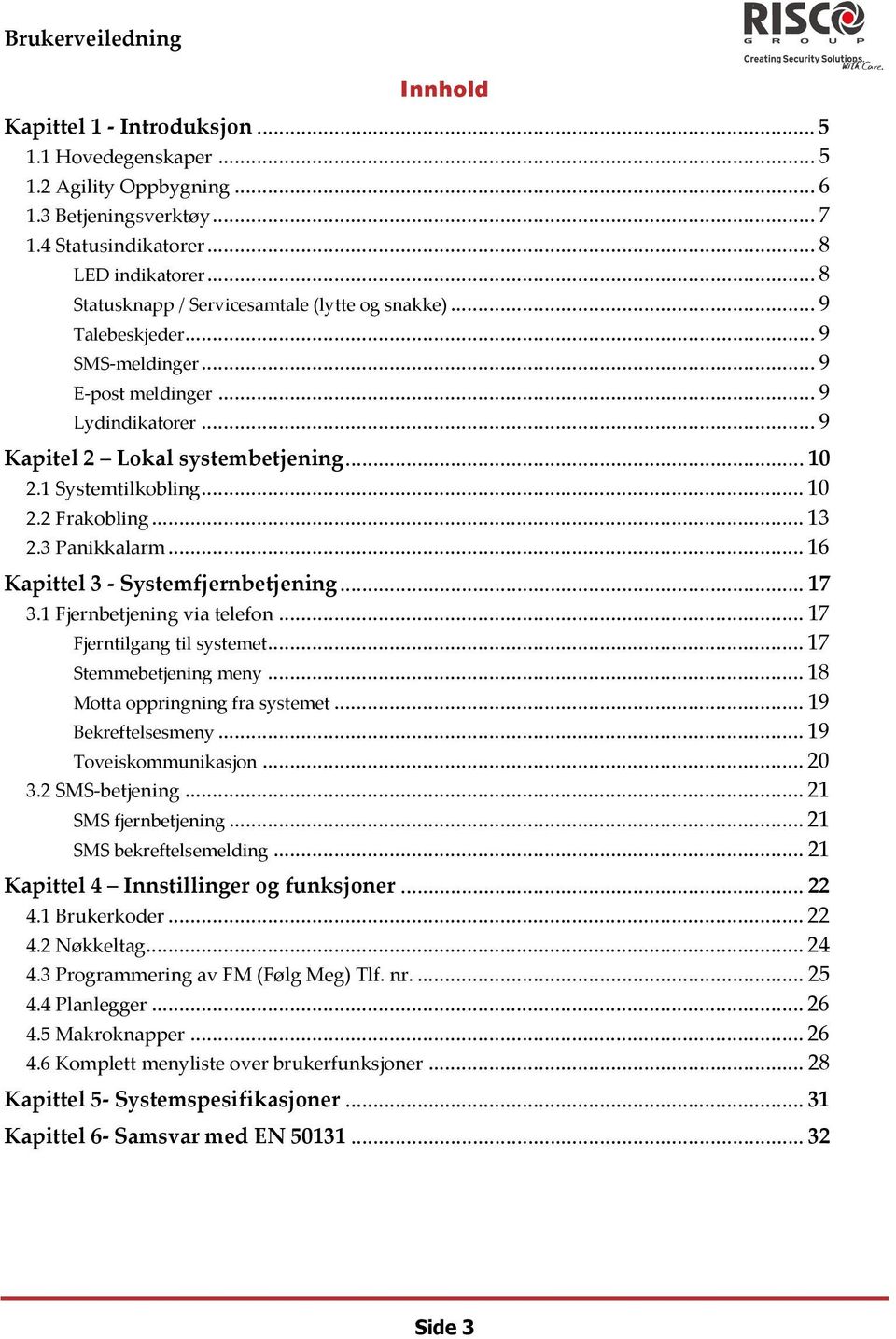 .. 10 2.2 Frakobling... 13 2.3 Panikkalarm... 16 Kapittel 3 Systemfjernbetjening... 17 3.1 Fjernbetjening via telefon... 17 Fjerntilgang til systemet... 17 Stemmebetjening meny.