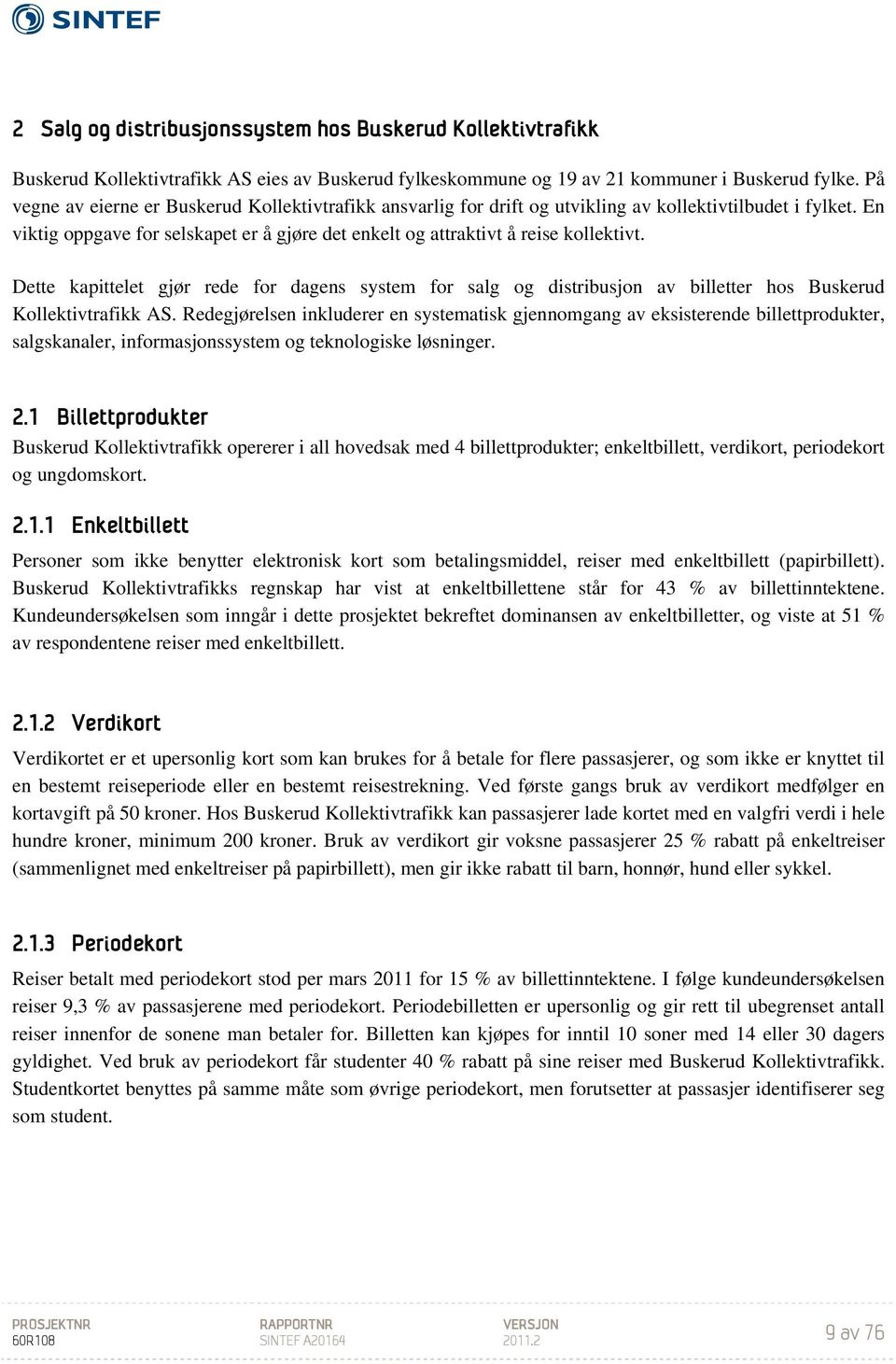 Dette kapittelet gjør rede for dagens system for salg og distribusjon av billetter hos Buskerud Kollektivtrafikk AS.