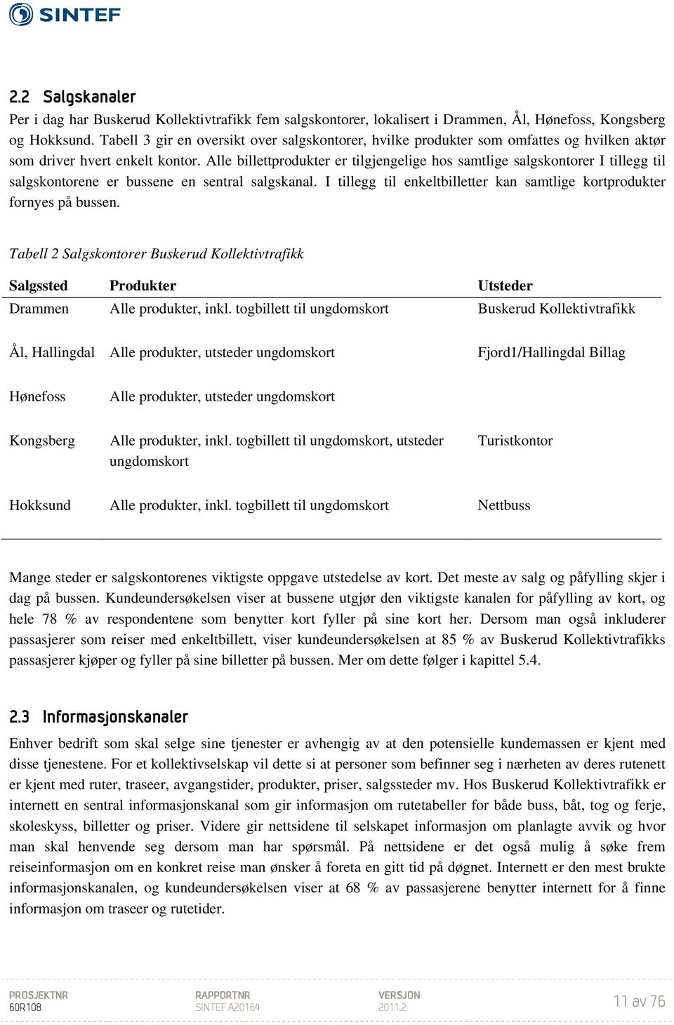 Alle billettprodukter er tilgjengelige hos samtlige salgskontorer I tillegg til salgskontorene er bussene en sentral salgskanal.