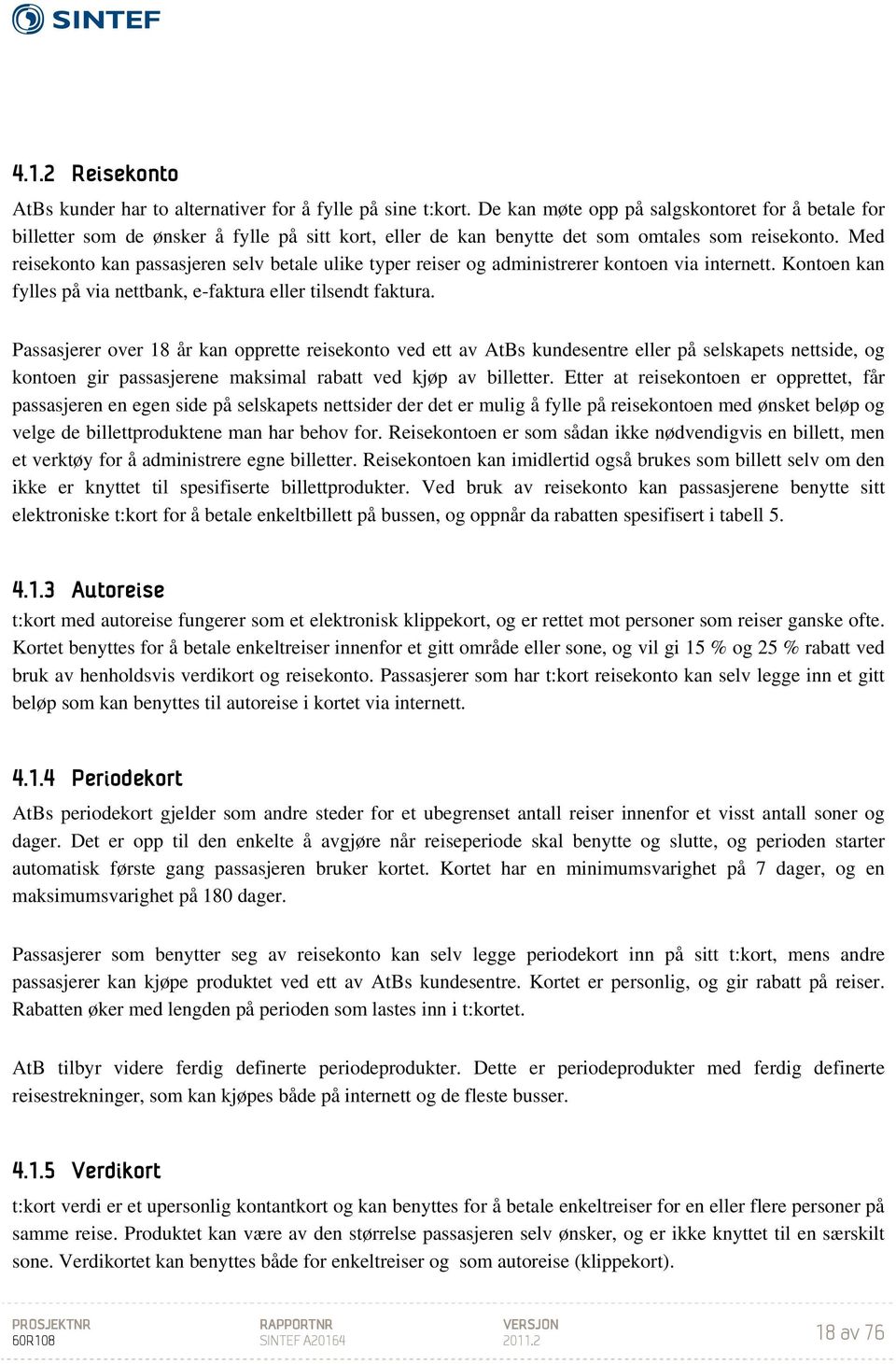 Med reisekonto kan passasjeren selv betale ulike typer reiser og administrerer kontoen via internett. Kontoen kan fylles på via nettbank, e-faktura eller tilsendt faktura.