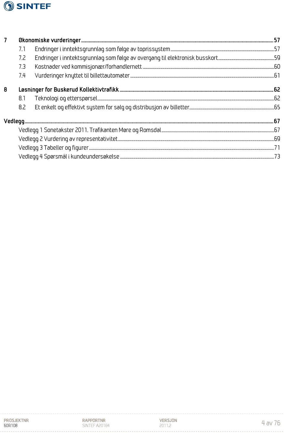 1 Teknologi og etterspørsel... 62 8.2 Et enkelt og effektivt system for salg og distribusjon av billetter... 65 Vedlegg... 67 Vedlegg 1 Sonetakster 2011.