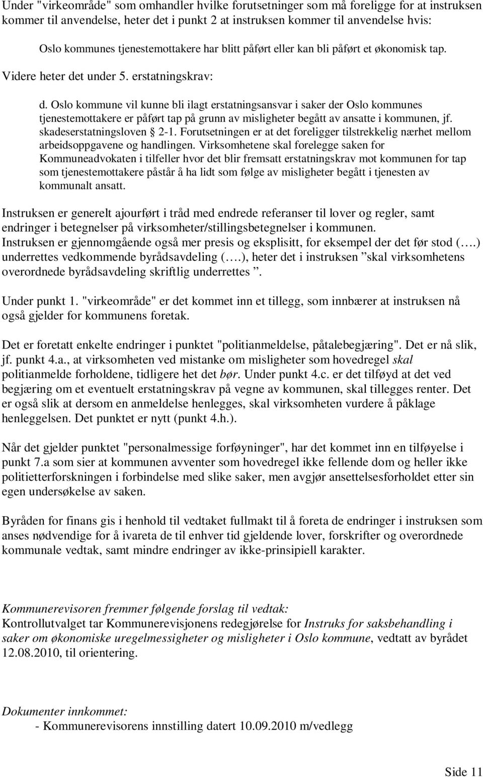 Oslo kommune vil kunne bli ilagt erstatningsansvar i saker der Oslo kommunes tjenestemottakere er påført tap på grunn av misligheter begått av ansatte i kommunen, jf. skadeserstatningsloven 2-1.