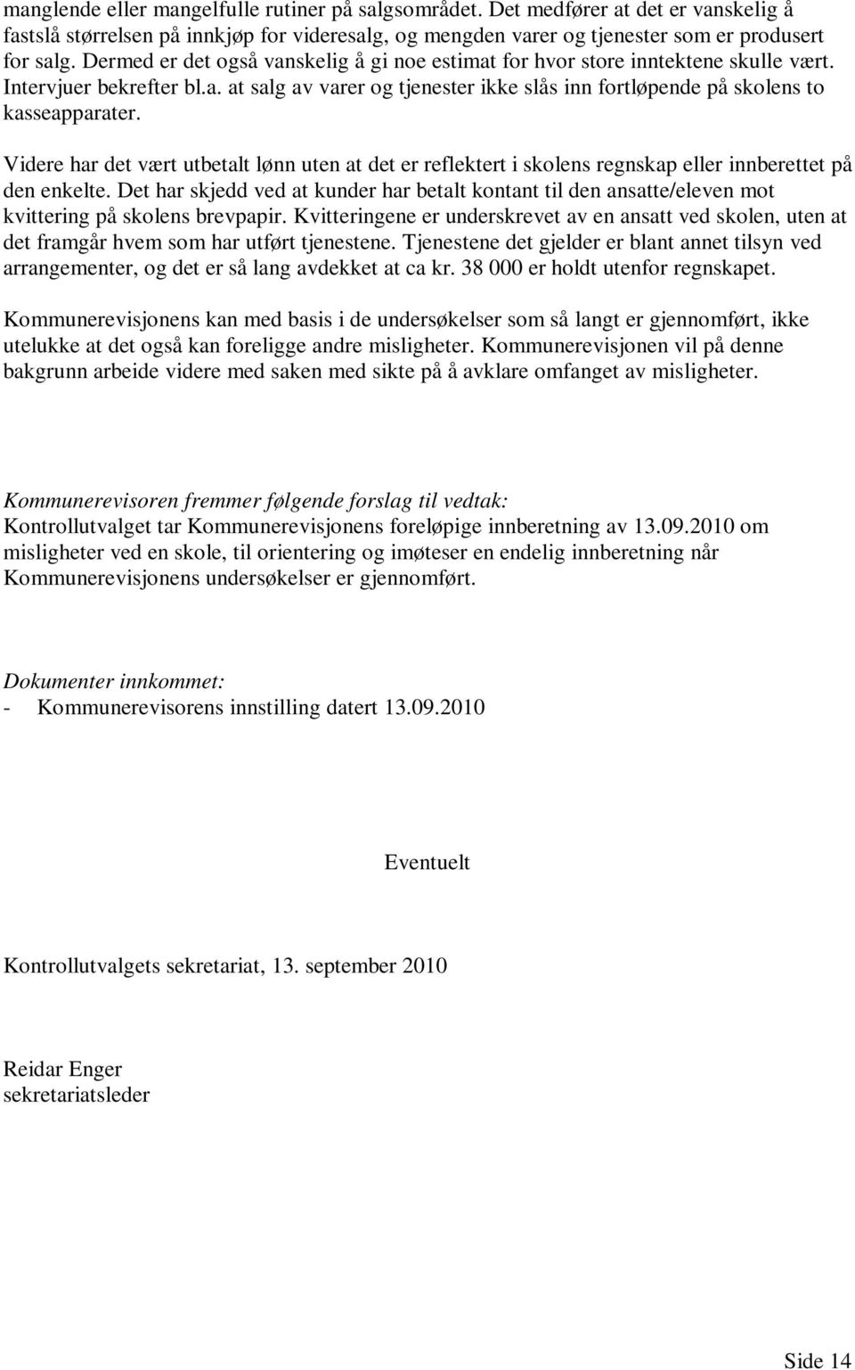 Videre har det vært utbetalt lønn uten at det er reflektert i skolens regnskap eller innberettet på den enkelte.