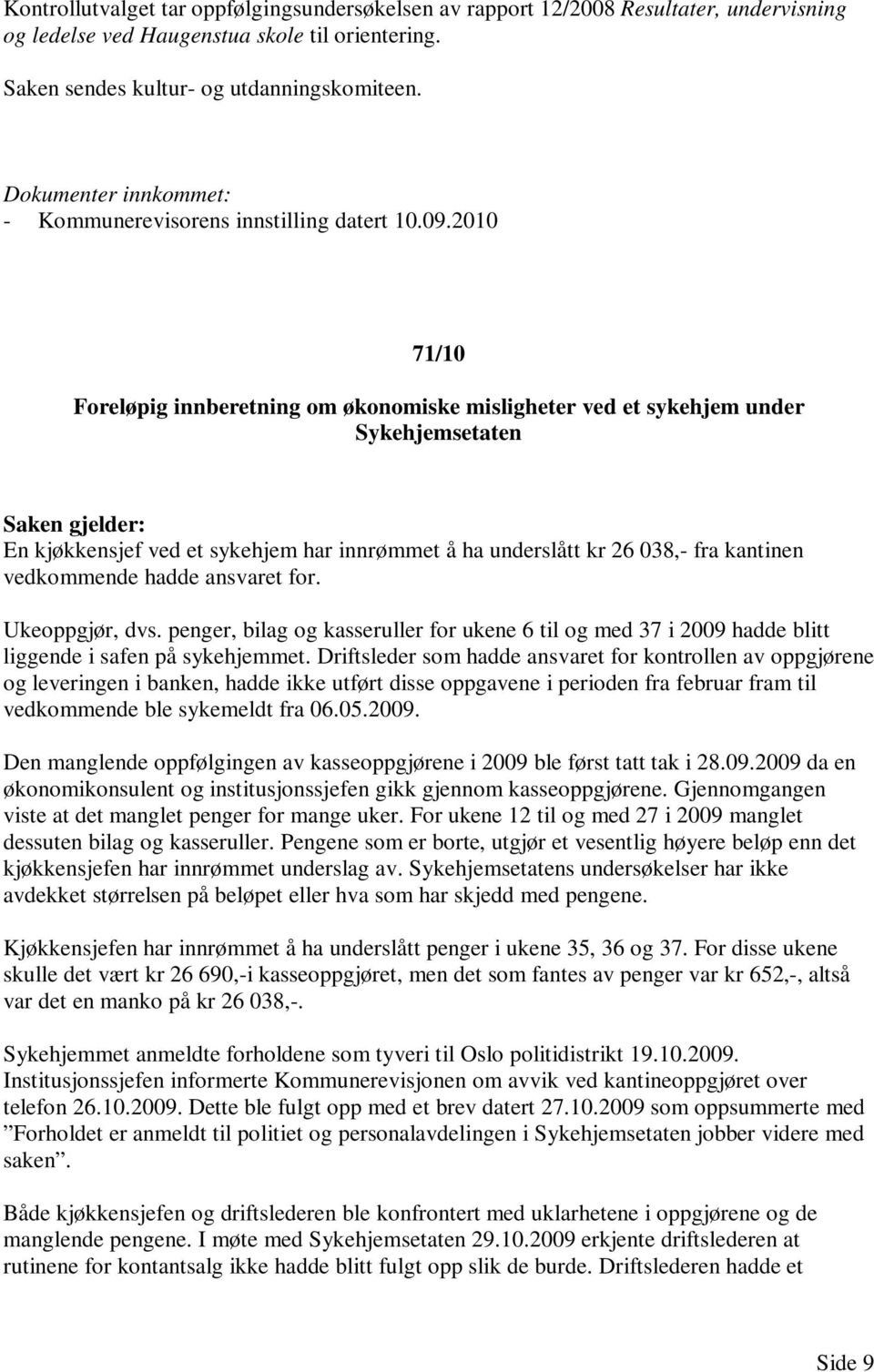 2010 71/10 Foreløpig innberetning om økonomiske misligheter ved et sykehjem under Sykehjemsetaten En kjøkkensjef ved et sykehjem har innrømmet å ha underslått kr 26 038,- fra kantinen vedkommende