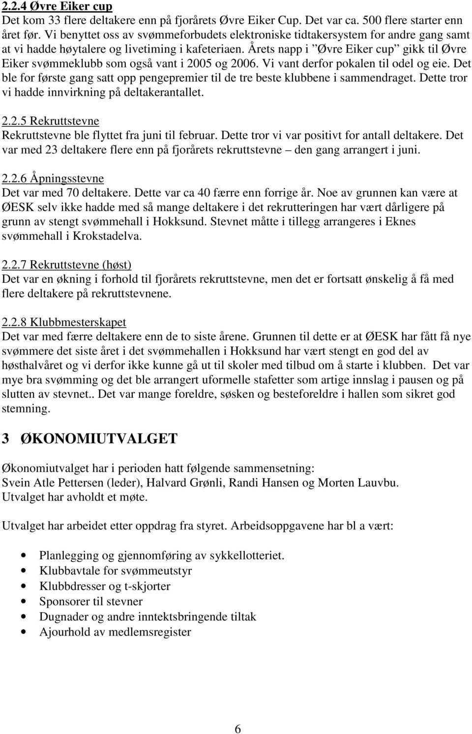 Årets napp i Øvre Eiker cup gikk til Øvre Eiker svømmeklubb som også vant i 2005 og 2006. Vi vant derfor pokalen til odel og eie.