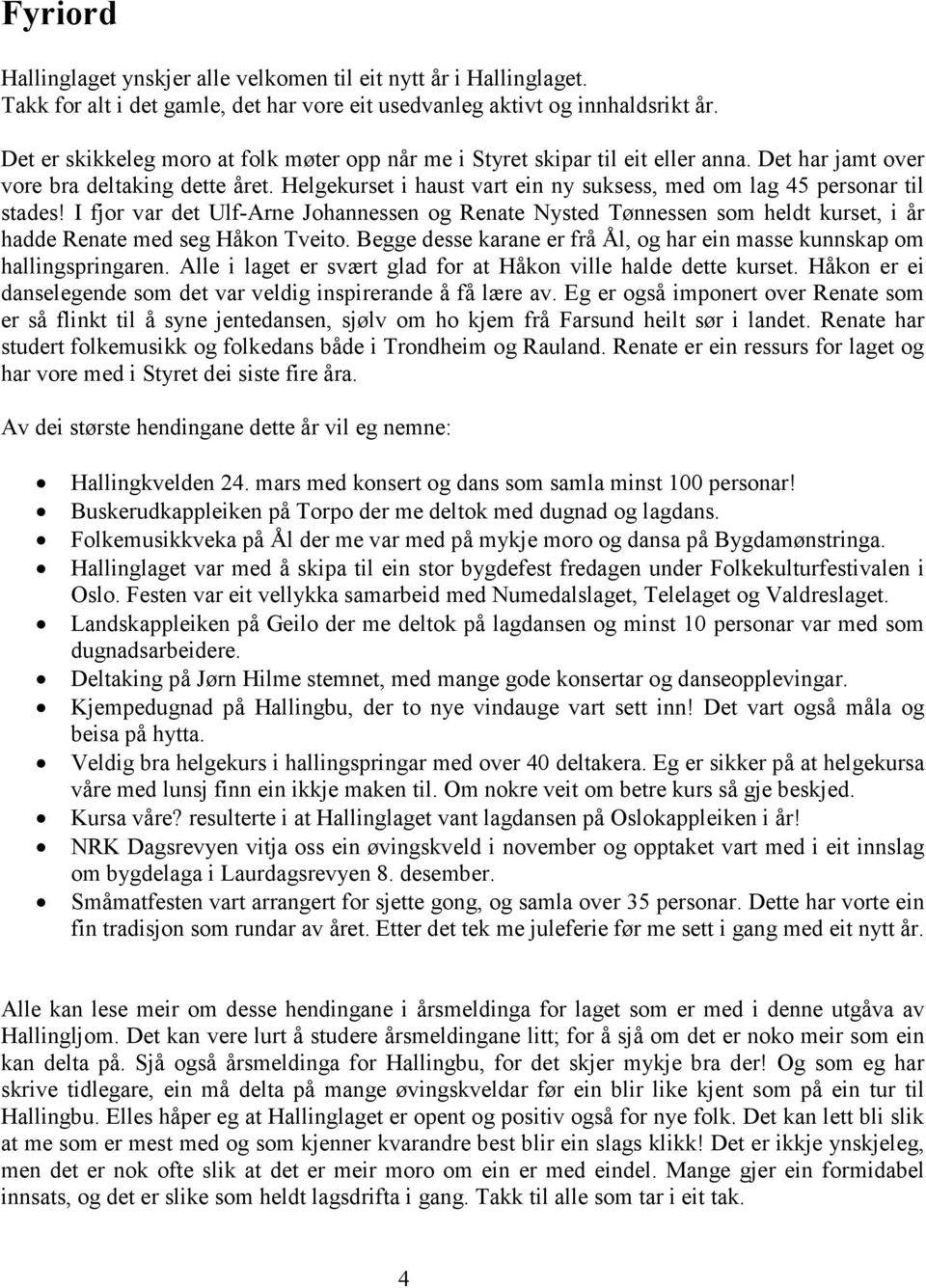 Helgekurset i haust vart ein ny suksess, med om lag 45 personar til stades! I fjor var det Ulf-Arne Johannessen og Renate Nysted Tønnessen som heldt kurset, i år hadde Renate med seg Håkon Tveito.