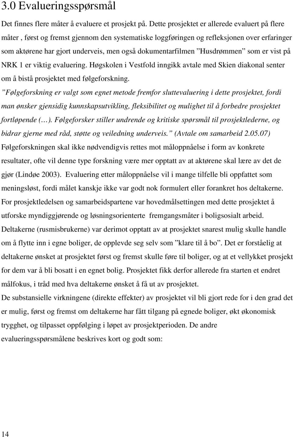 Husdrømmen som er vist på NRK 1 er viktig evaluering. Høgskolen i Vestfold inngikk avtale med Skien diakonal senter om å bistå prosjektet med følgeforskning.