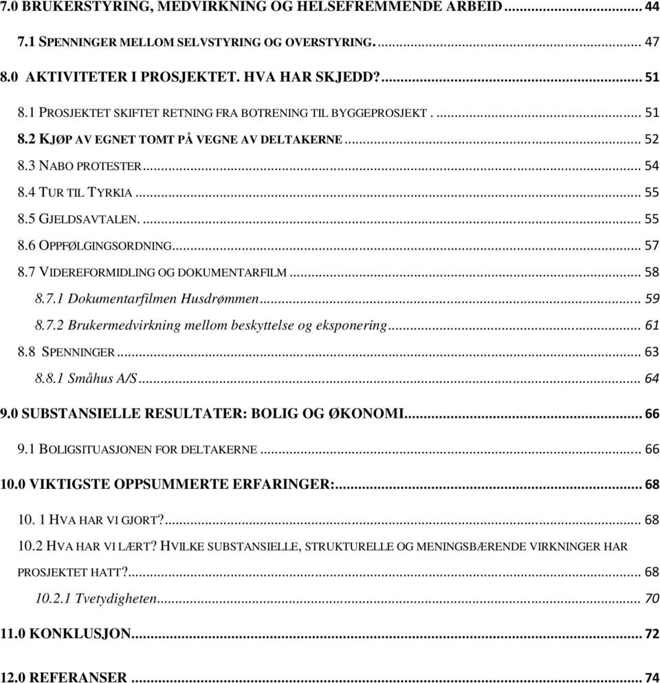 ..57 8.7 VIDEREFORMIDLING OG DOKUMENTARFILM...58 8.7.1 Dokumentarfilmen Husdrømmen...59 8.7.2 Brukermedvirkning mellom beskyttelse og eksponering...61 8.8 SPENNINGER...63 8.8.1 Småhus A/S...64 9.