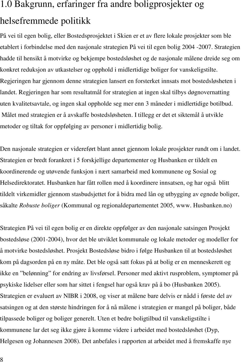 Strategien hadde til hensikt å motvirke og bekjempe bostedsløshet og de nasjonale målene dreide seg om konkret reduksjon av utkastelser og opphold i midlertidige boliger for vanskeligstilte.