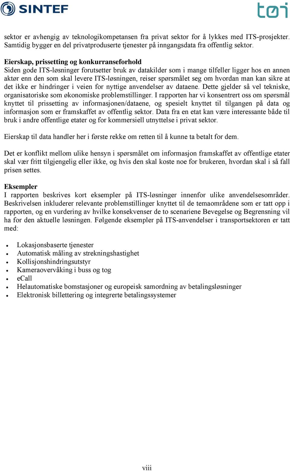 spørsmålet seg om hvordan man kan sikre at det ikke er hindringer i veien for nyttige anvendelser av dataene. Dette gjelder så vel tekniske, organisatoriske som økonomiske problemstillinger.