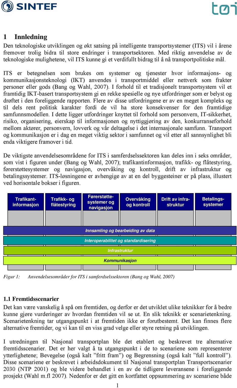 ITS er betegnelsen som brukes om systemer og tjenester hvor informasjons- og kommunikasjonsteknologi (IKT) anvendes i transportmiddel eller nettverk som frakter personer eller gods (Bang og Wahl,