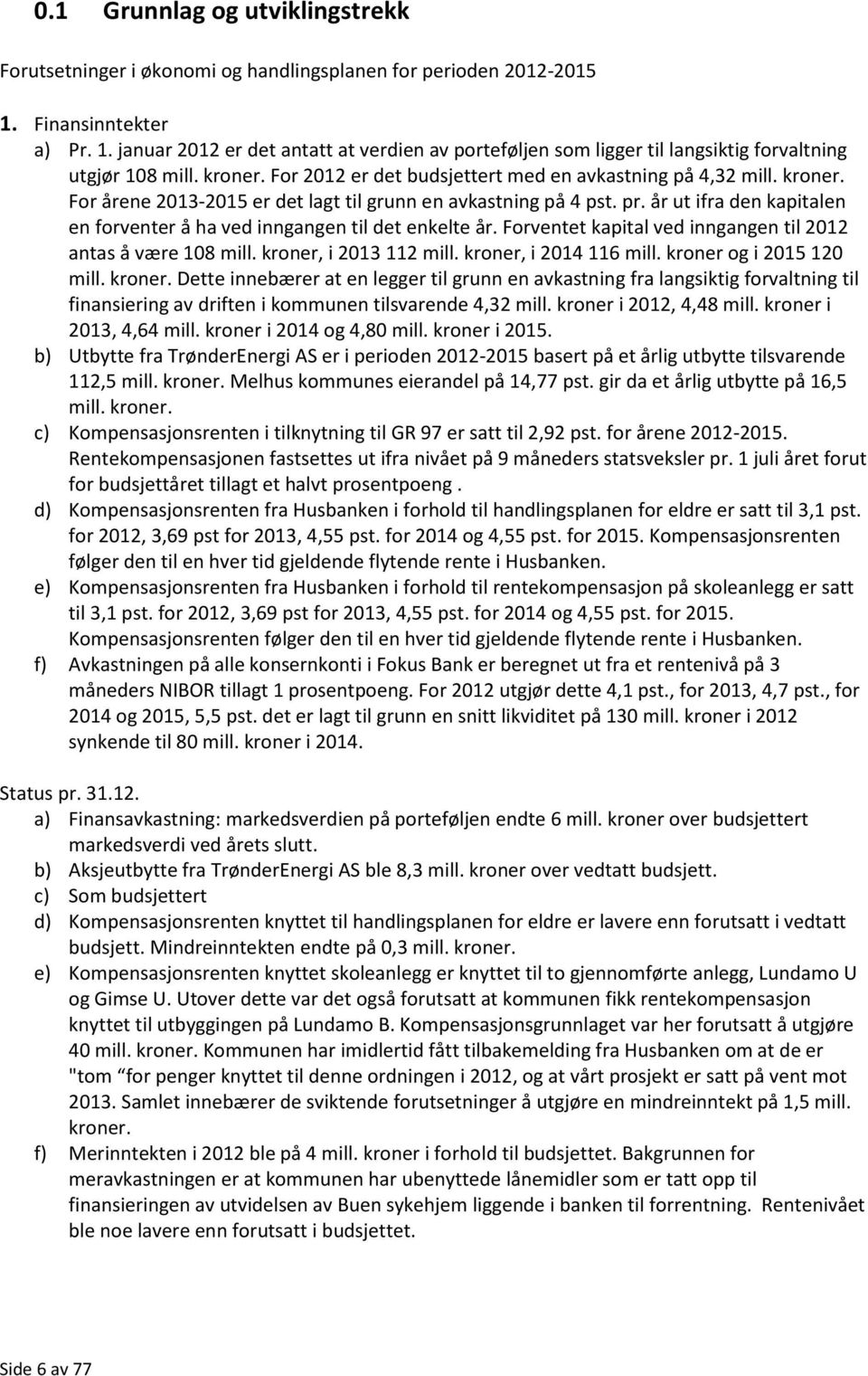 kroner. For årene 2013-2015 er det lagt til grunn en avkastning på 4 pst. pr. år ut ifra den kapitalen en forventer å ha ved inngangen til det enkelte år.