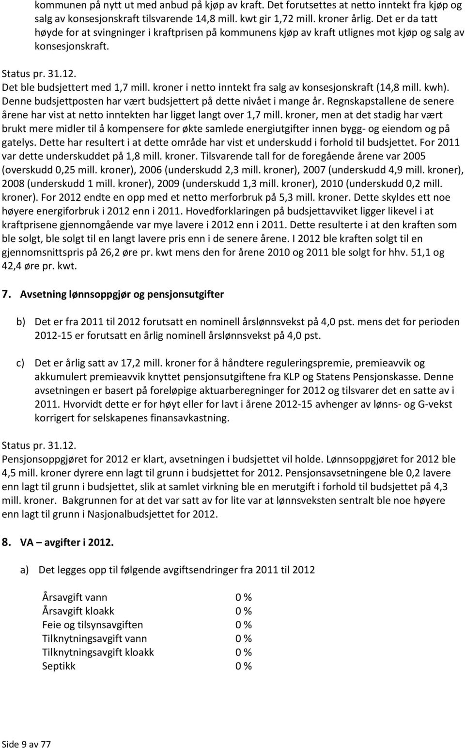 kroner i netto inntekt fra salg av konsesjonskraft (14,8 mill. kwh). Denne budsjettposten har vært budsjettert på dette nivået i mange år.