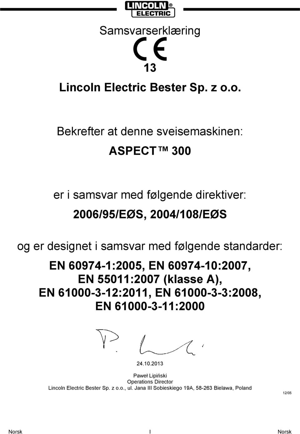 o. Bekrefter at denne sveisemaskinen: ASPECT 300 er i samsvar med følgende direktiver: 2006/95/EØS, 2004/108/EØS og er