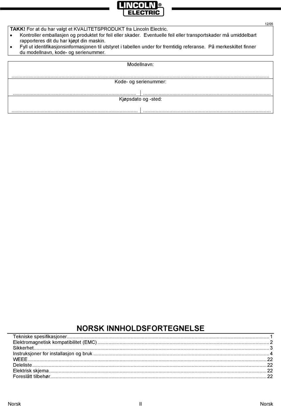 Fyll ut identifikasjonsinformasjonen til utstyret i tabellen under for fremtidig referanse. På merkeskiltet finner du modellnavn, kode- og serienummer. 12/05 Modellnavn:.