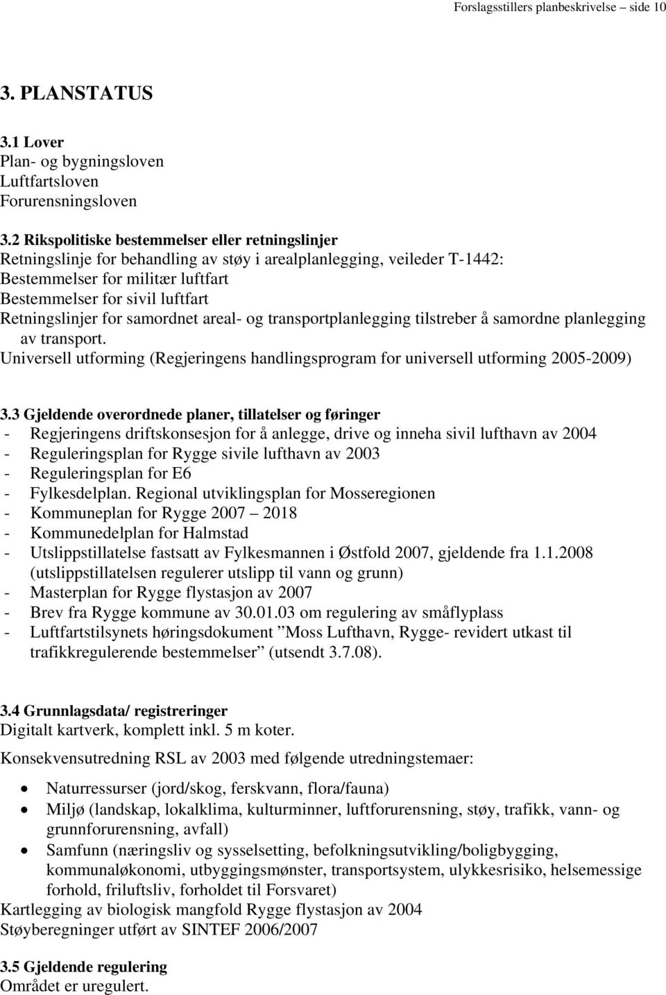 Retningslinjer for samordnet areal- og transportplanlegging tilstreber å samordne planlegging av transport. Universell utforming (Regjeringens handlingsprogram for universell utforming 2005-2009) 3.