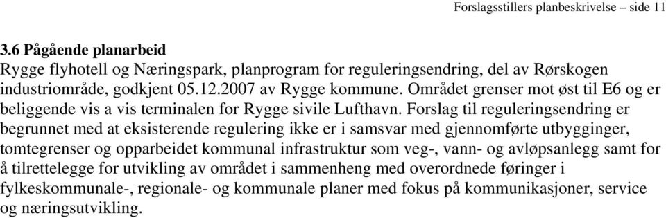 Området grenser mot øst til E6 og er beliggende vis a vis terminalen for Rygge sivile Lufthavn.