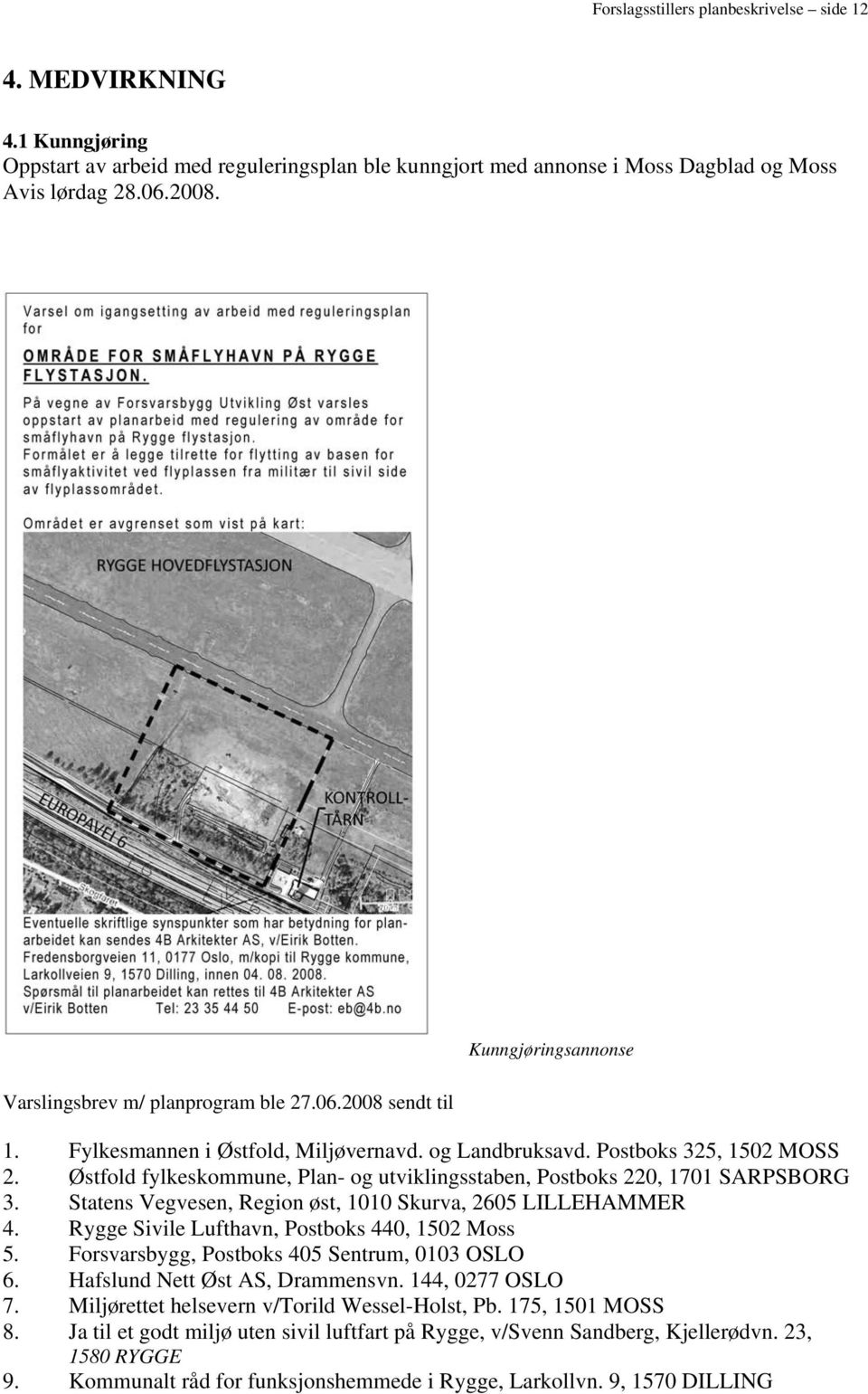 Østfold fylkeskommune, Plan- og utviklingsstaben, Postboks 220, 1701 SARPSBORG 3. Statens Vegvesen, Region øst, 1010 Skurva, 2605 LILLEHAMMER 4. Rygge Sivile Lufthavn, Postboks 440, 1502 Moss 5.