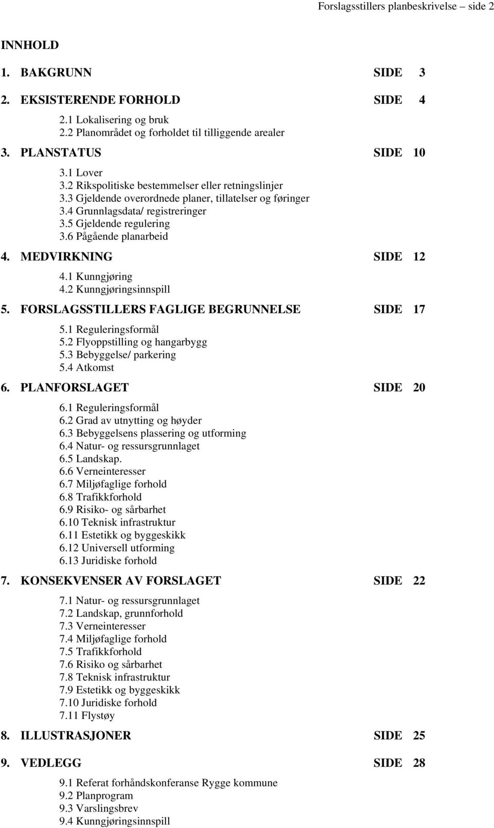 6 Pågående planarbeid 4. MEDVIRKNING SIDE 12 4.1 Kunngjøring 4.2 Kunngjøringsinnspill 5. FORSLAGSSTILLERS FAGLIGE BEGRUNNELSE SIDE 17 5.1 Reguleringsformål 5.2 Flyoppstilling og hangarbygg 5.