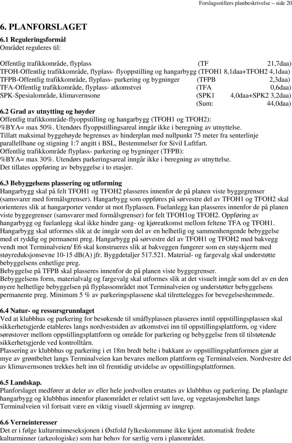 TFPB-Offentlig trafikkområde, flyplass- parkering og bygninger (TFPB 2,3daa) TFA-Offentlig trafikkområde, flyplass- atkomstvei (TFA 0,6daa) SPK-Spesialområde, klimavernsone (SPK1 4,0daa+SPK2 3,2daa)