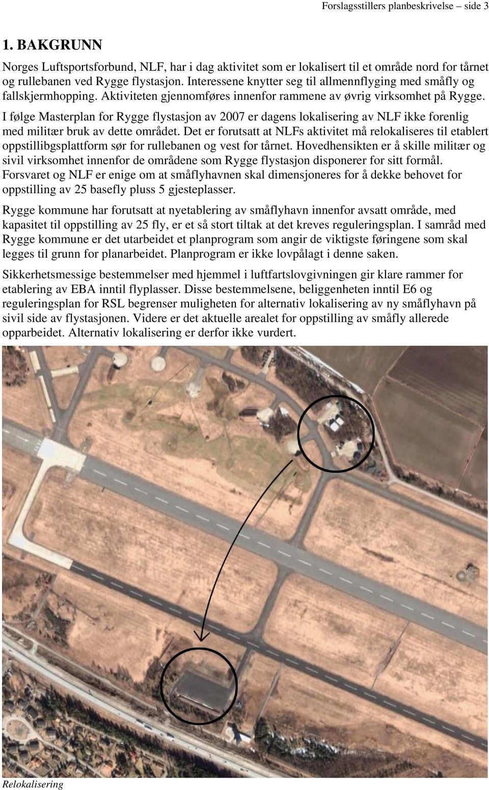 I følge Masterplan for Rygge flystasjon av 2007 er dagens lokalisering av NLF ikke forenlig med militær bruk av dette området.