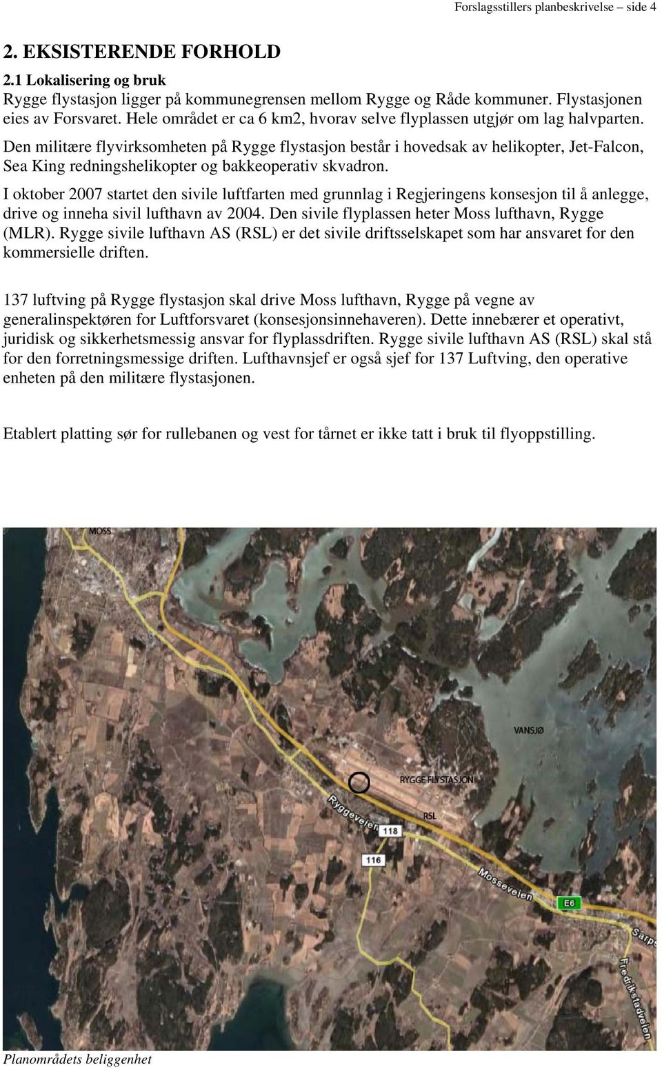 Den militære flyvirksomheten på Rygge flystasjon består i hovedsak av helikopter, Jet-Falcon, Sea King redningshelikopter og bakkeoperativ skvadron.