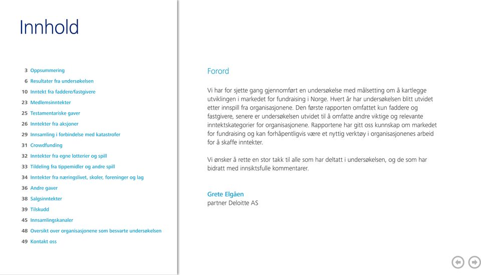 Salgsinntekter 39 Tilskudd Forord Vi har for sjette gang gjennomført en undersøkelse med målsetting om å kartlegge utviklingen i markedet for fundraising i Norge.