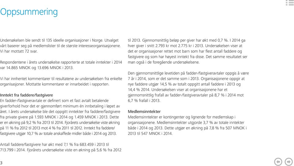 Vi har innhentet kommentarer til resultatene av undersøkelsen fra enkelte organisasjoner. Mottatte kommentarer er innarbeidet i rapporten.