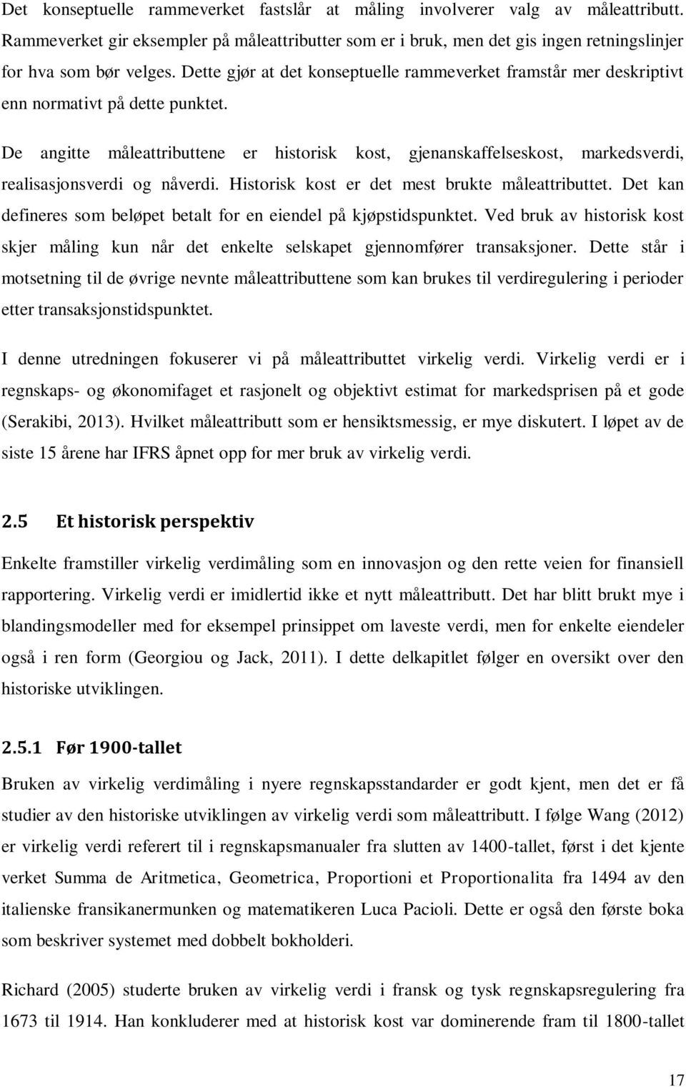 De angitte måleattributtene er historisk kost, gjenanskaffelseskost, markedsverdi, realisasjonsverdi og nåverdi. Historisk kost er det mest brukte måleattributtet.