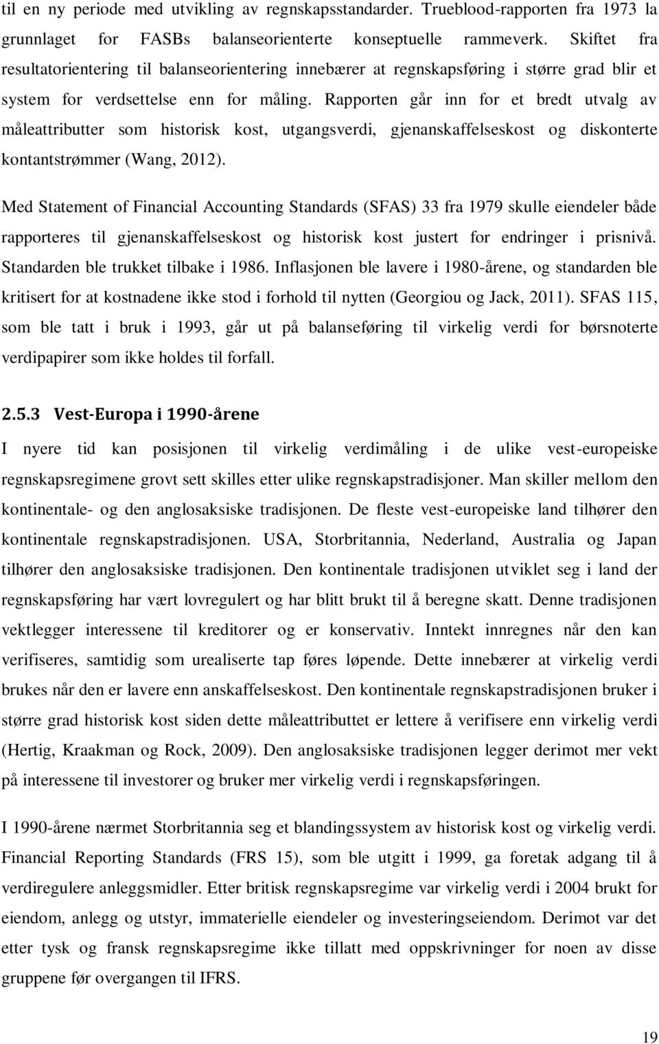 Rapporten går inn for et bredt utvalg av måleattributter som historisk kost, utgangsverdi, gjenanskaffelseskost og diskonterte kontantstrømmer (Wang, 2012).