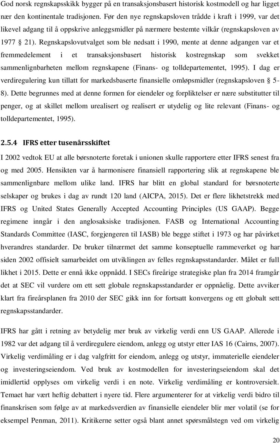 Regnskapslovutvalget som ble nedsatt i 1990, mente at denne adgangen var et fremmedelement i et transaksjonsbasert historisk kostregnskap som svekket sammenlignbarheten mellom regnskapene (Finans- og