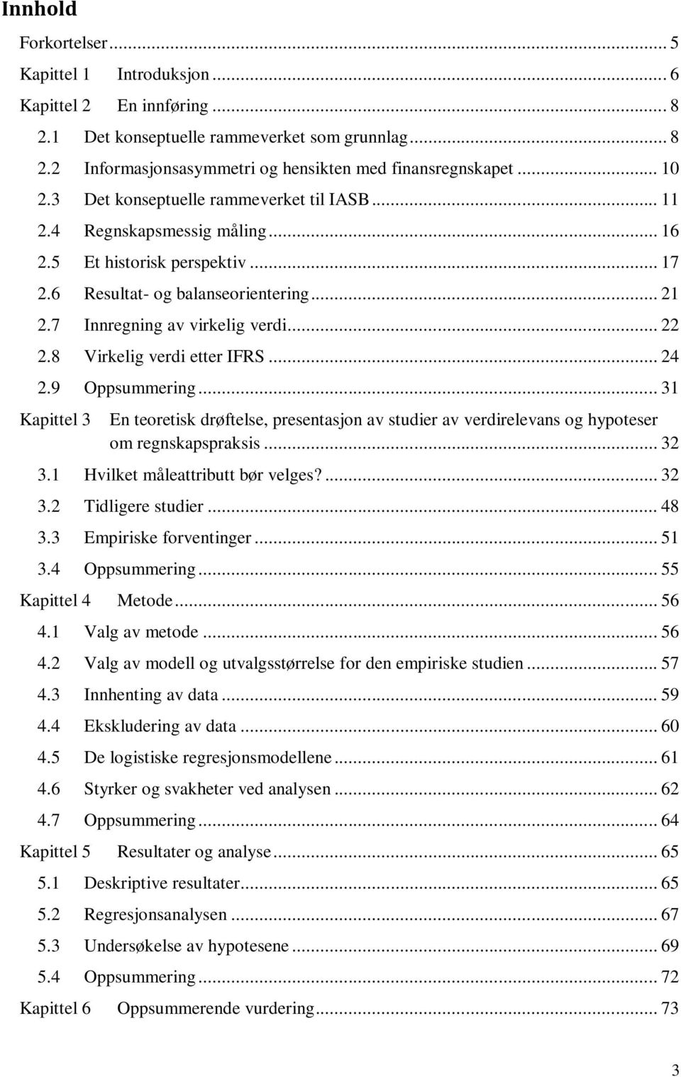 .. 22 2.8 Virkelig verdi etter IFRS... 24 2.9 Oppsummering... 31 Kapittel 3 En teoretisk drøftelse, presentasjon av studier av verdirelevans og hypoteser om regnskapspraksis... 32 3.