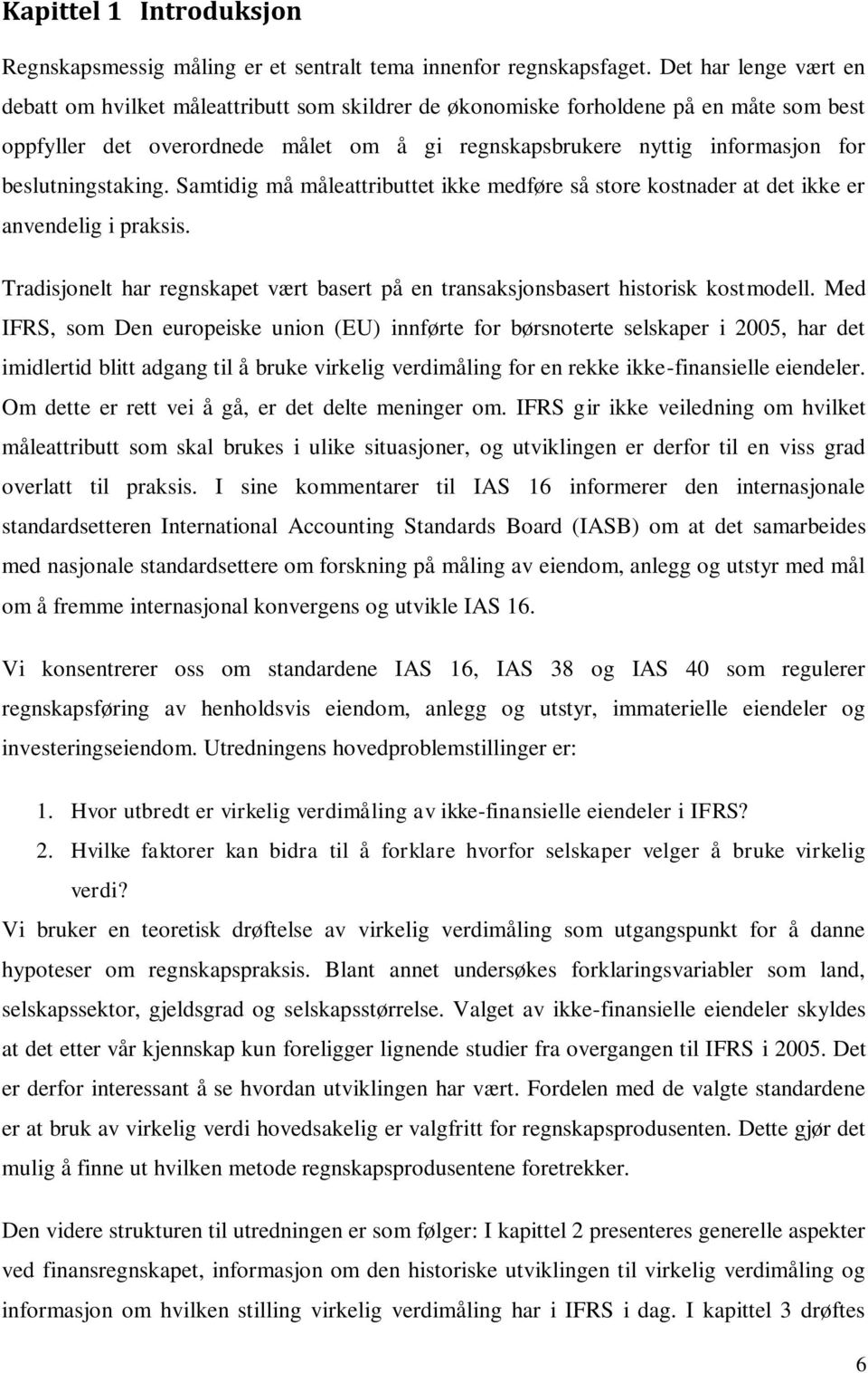 beslutningstaking. Samtidig må måleattributtet ikke medføre så store kostnader at det ikke er anvendelig i praksis.