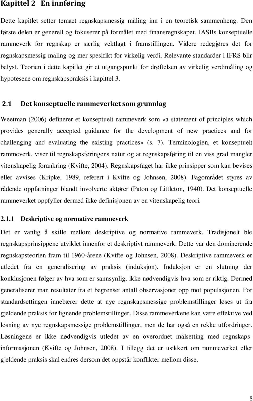 Relevante standarder i IFRS blir belyst. Teorien i dette kapitlet gir et utgangspunkt for drøftelsen av virkelig verdimåling og hypotesene om regnskapspraksis i kapittel 3. 2.