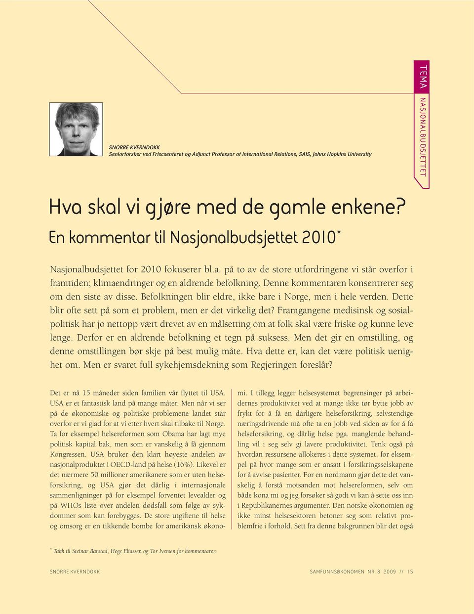 Denne kommentaren konsentrerer seg om den siste av disse. Befolkningen blir eldre, ikke bare i Norge, men i hele verden. Dette blir ofte sett på som et problem, men er det virkelig det?