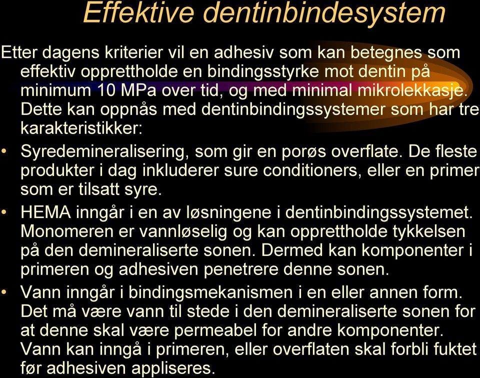 De fleste produkter i dag inkluderer sure conditioners, eller en primer som er tilsatt syre. HEMA inngår i en av løsningene i dentinbindingssystemet.