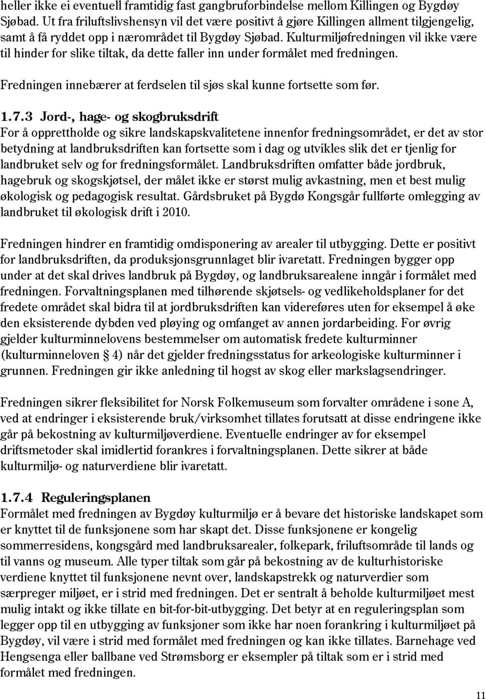 Kulturmiljøfredningen vil ikke være til hinder for slike tiltak, da dette faller inn under formålet med fredningen. Fredningen innebærer at ferdselen til sjøs skal kunne fortsette som før. 1.7.