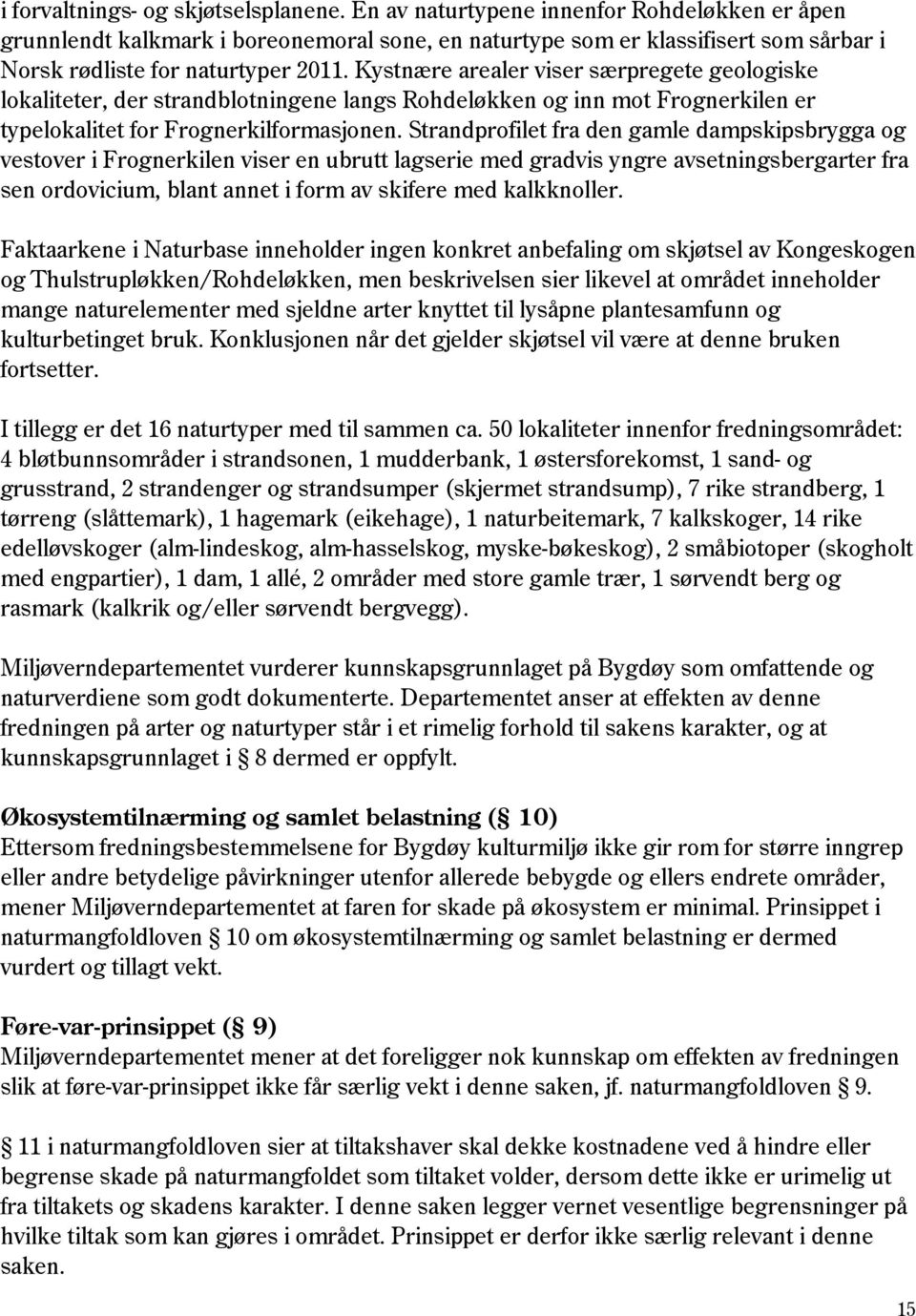 Kystnære arealer viser særpregete geologiske lokaliteter, der strandblotningene langs Rohdeløkken og inn mot Frognerkilen er typelokalitet for Frognerkilformasjonen.